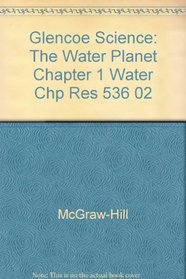 Glencoe Science: The Water Planet Chapter 1 Water Chp Res 536 02