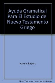 Ayuda Gramatical Para El Estudio del Nuevo Testamento Griego (Spanish Edition)