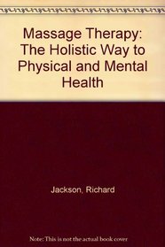 MASSAGE THERAPY: THE HOLISTIC WAY TO PHYSICAL AND MENTAL HEALTH