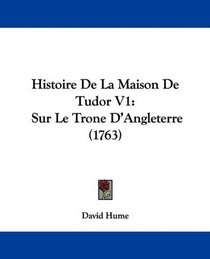 Histoire De La Maison De Tudor V1: Sur Le Trone D'Angleterre (1763) (French Edition)