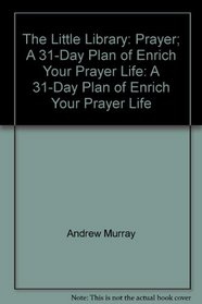 The Little Library: Prayer; A 31-Day Plan of Enrich Your Prayer Life: A 31-Day Plan of Enrich Your Prayer Life (Little Library)