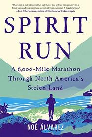 Spirit Run: A 6,000 - Mile Marathon Through North America's Stolen Land