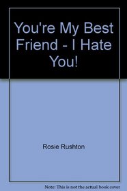 You're My Best Friend - I Hate You!