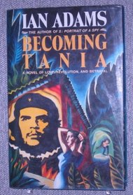 Becoming Tania: A Novel of Love, Revolution and Betrayal