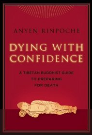 Dying with Confidence: A Tibetan Buddhist Guide to Preparing for Death