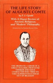 The Life Story of Auguste Comte: With a Digest Review of Ancient, Religious and Modern Philosophy