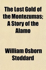 The Lost Gold of the Montezumas; A Story of the Alamo