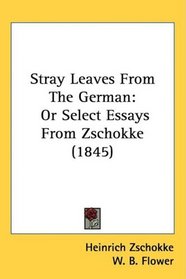 Stray Leaves From The German: Or Select Essays From Zschokke (1845)