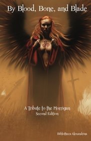 By Blood, Bone, and Blade: A Tribute to the Morrigan (Second Edition)