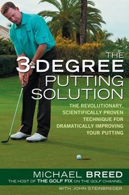 The 3-Degree Putting Solution: The Revolutionary, Scientifically Proven Technique for Drastically Improving Your Putting