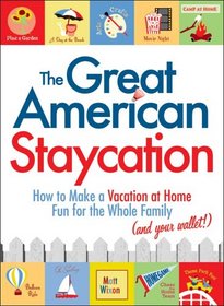 The Great American Staycation: How to Make a Vacation at Home Fun for the Whole Family (and Your Wallet!)