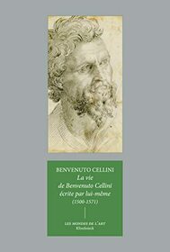 La Vie De Benvenuto Cellini Ecrite Par Lui-meme, 1500-1571 (Les Mondes De L'art) (French Edition)