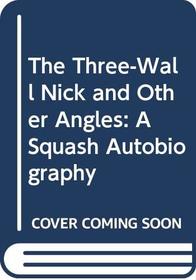 The Three-Wall Nick and Other Angles: A Squash Autobiography