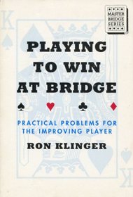 Playing to Win at Bridge: Practical Problems for the Improving Player (Master Bridge Series)