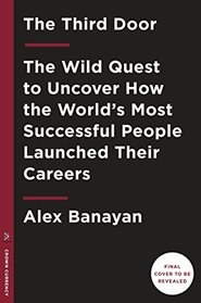 The Third Door: The Wild Quest to Uncover How the World's Most Successful People Launched Their  Careers