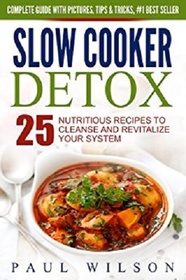 Slow Cooker Detox: 25 Nutritious Recipes To Cleanse and Revitalize Your System