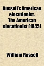 Russell's American elocutionist. The American elocutionist (1845)