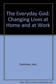 The Everyday God: Changing Lives at Home and at Work