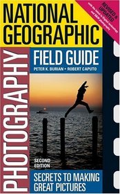 National Geographic Photography Field Guide 2nd Edition : Secrets to Making Great Pictures