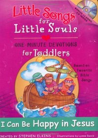 I Can Be Happy in Jesus: Little Songs for Little Souls for Toddlers, one-Minute Devotions Based on Favortie Bible songs (Little Songs for Little Souls)