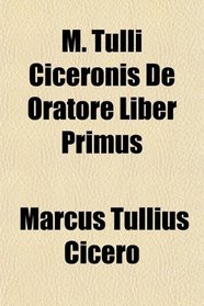 M. Tulli Ciceronis De Oratore Liber Primus