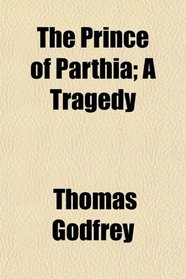 The Prince of Parthia; A Tragedy
