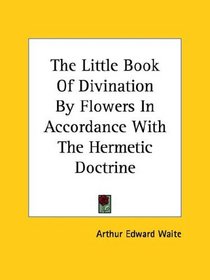 The Little Book Of Divination By Flowers In Accordance With The Hermetic Doctrine