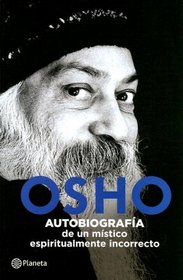 Osho: Autobiografia De Un Mistico Espiritualmente Incorrecto (Spanish Edition)