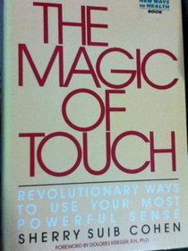 The Magic of Touch/Revolutionary Ways to Use Your Most Powerful Sense (New Ways to Health)