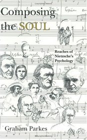 Composing the Soul : Reaches of Nietzsche's Psychology