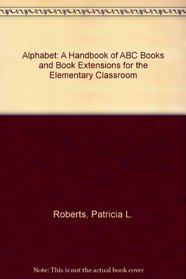 Alphabet: A Handbook of ABC Books and Activities for the Elementary Classroom