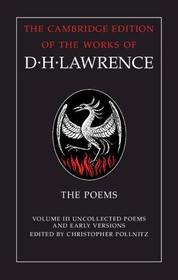 The Poems: Volume 3, Uncollected Poems and Early Versions (The Cambridge Edition of the Works of D. H. Lawrence)