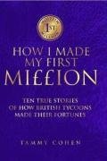 How I Made My First Million: Ten True Stories of How British Tycoons Made Their Fortunes