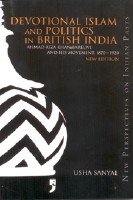 Devotional Islam and Politics in British India: Ahmad Riza Khan Barelwi and His Movement, 1870 1920