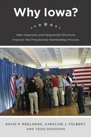 Why Iowa?: How Caucuses and Sequential Elections Improve the Presidential Nominating Process