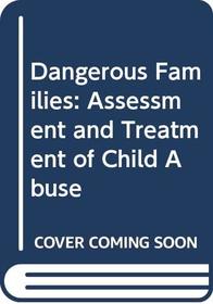 Dangerous Families: Assessment and Treatment of Child Abuse