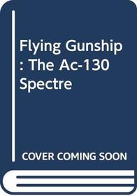 Flying Gunship: The Ac-130 Spectre