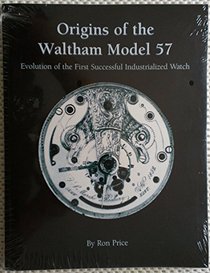 Origins of the Waltham Model 57: Evolution of the First Successful Industrialized Watch (Nawcc Special Order Supplement)