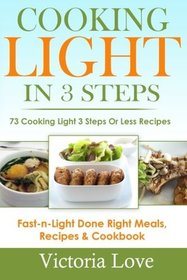 Cooking Light in 3 Steps: 73 Cooking Light 3 Steps or Less Recipes (Cooking Light Recipe Cookbooks) (Volume 1)
