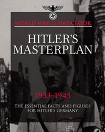 HITLER'S MASTERPLAN: The Essential Facts and Figures for Hitler's Third Reich (WWII Databook)