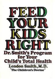 Feed Your Kids Right: Dr. Smith's Program for Your Child's Total Health
