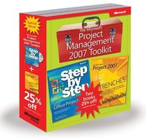 The Microsoft Project Management 2007 Toolkit: Microsoft Office Project 2007 Step by Step and In the Trenches with Microsoft Office Project 2007: Microsoft ... Trenches with Microsoft Office Project 2007