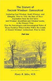 The History of Ancient Windsor, Connecticut, Including East Windsor, South Windsor, and Ellington, Prior to 1768, the Date of Their Separation from the ... Genealogies and Gene (A Heritage classic)