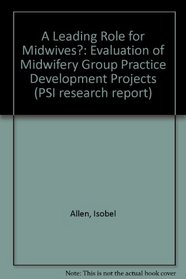 A Leading Role for Midwives?: Evaluation of Midwifery Group Practice Development Projects (PSI research report)