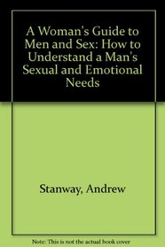 A Woman's Guide to Men and Sex: How to Understand a Man's Sexual and Emotional Needs