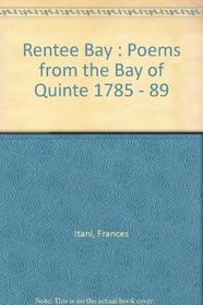 Rentee Bay : Poems from the Bay of Quinte 1785 - 89