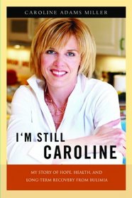 I'm Still Caroline: My Story of Hope, Health, and Long-term Recovery from Bulimia