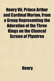 Henry Vii, Prince Arthur and Cardinal Morton, From a Group Representing the Adoration of the Three Kings on the Chancel Screen of Plymtree
