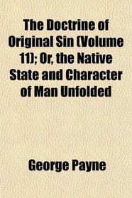 The Doctrine of Original Sin (Volume 11); Or, the Native State and Character of Man Unfolded