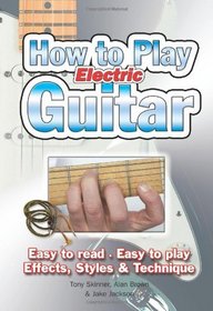 How to Play Electric Guitar. Tony Skinner, Alan Brown & Jake Jackson
